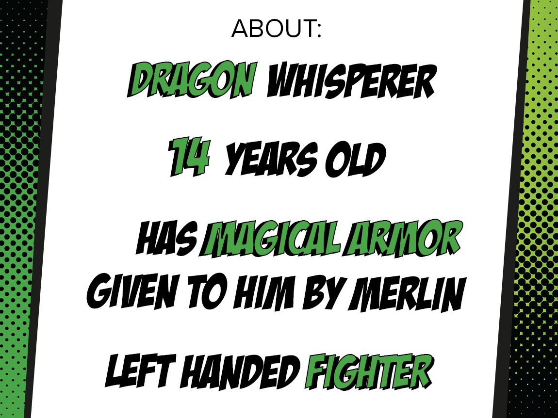 Green halftone background with text about Arthur Pendragon reading; "Dragon whisperer", "14 years old", "Has magical armor given to him by Merlin", and "Left Handed Fighter"